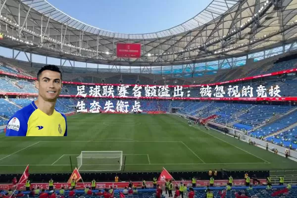 足球联赛名额溢出：被忽视的竞技生态失衡点