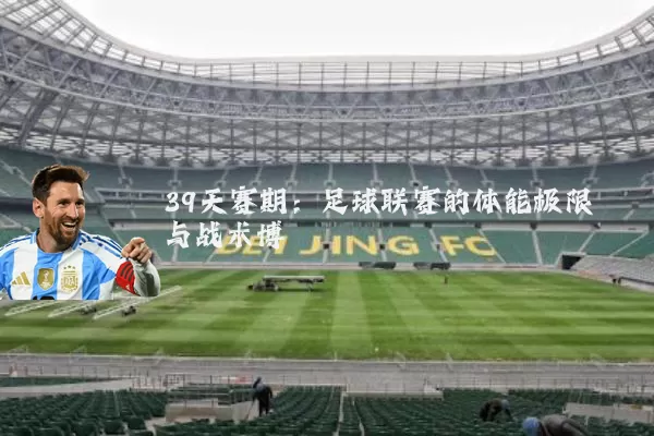 39天赛期:足球联赛的体能极限与战术博弈