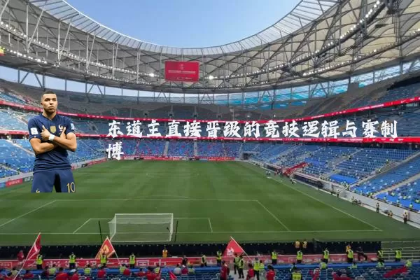 东道主直接晋级的竞技逻辑与赛制博弈