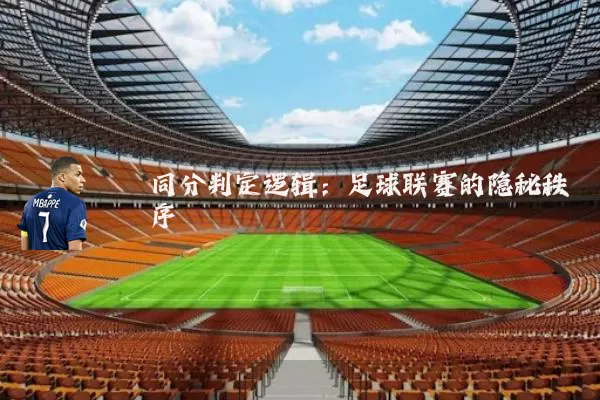 同分判定逻辑:足球联赛的隐秘秩序