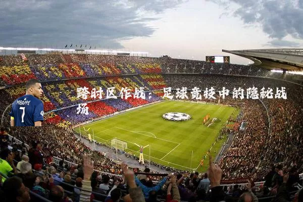 跨时区作战：足球竞技中的隐秘战场
