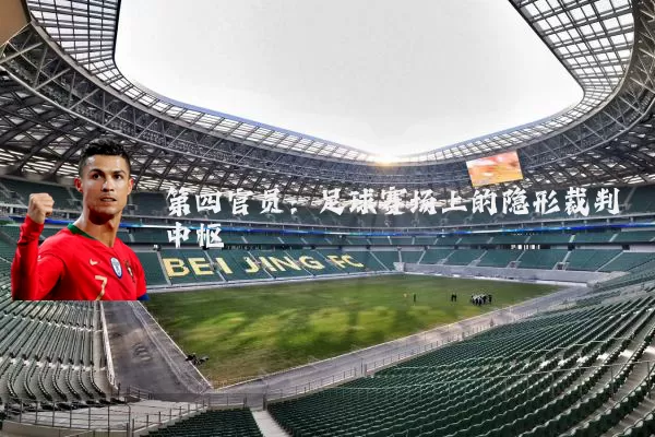 第四官员:足球赛场上的隐形裁判中枢