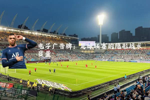 电子广告牌:足球联赛的隐形战术变量