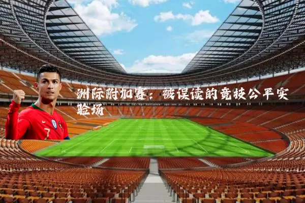 洲际附加赛:被误读的竞技公平实验场