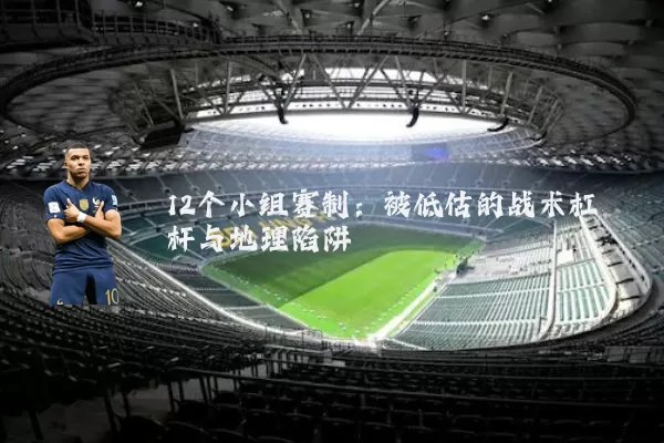 12个小组赛制:被低估的战术杠杆与地理陷阱